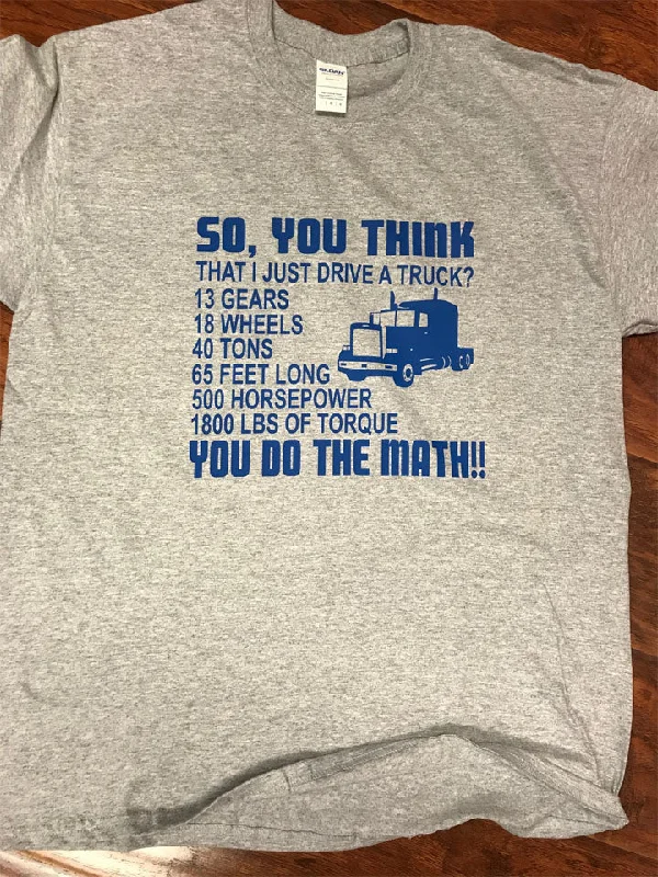 Truck Driver ""So You Think I Just Drive a Truck"" T-Shirt